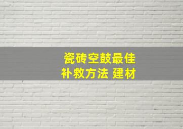 瓷砖空鼓最佳补救方法 建材